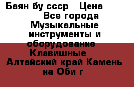 Баян бу ссср › Цена ­ 3 000 - Все города Музыкальные инструменты и оборудование » Клавишные   . Алтайский край,Камень-на-Оби г.
